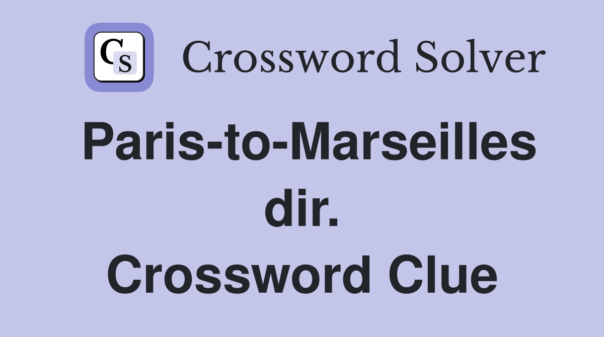 Paris-to-Marseilles dir. Crossword Clue
