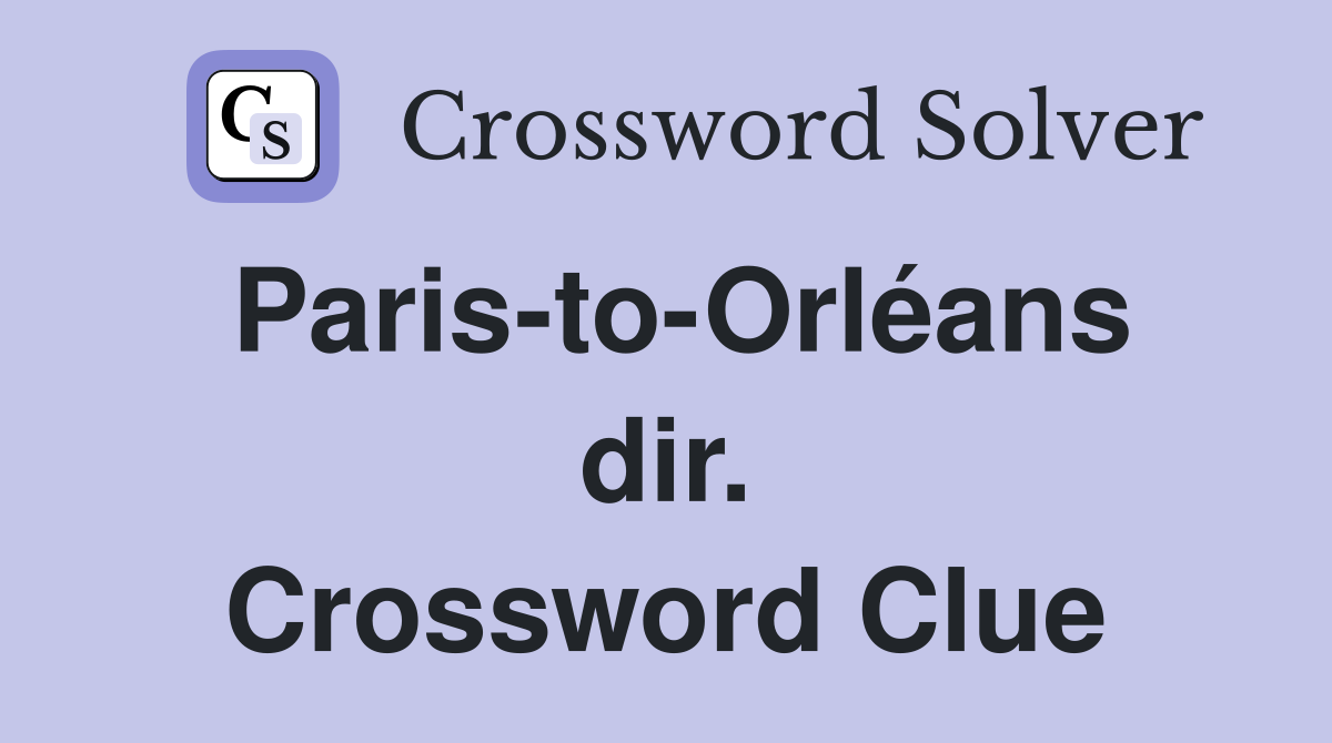 Paris-to-Orléans dir. Crossword Clue