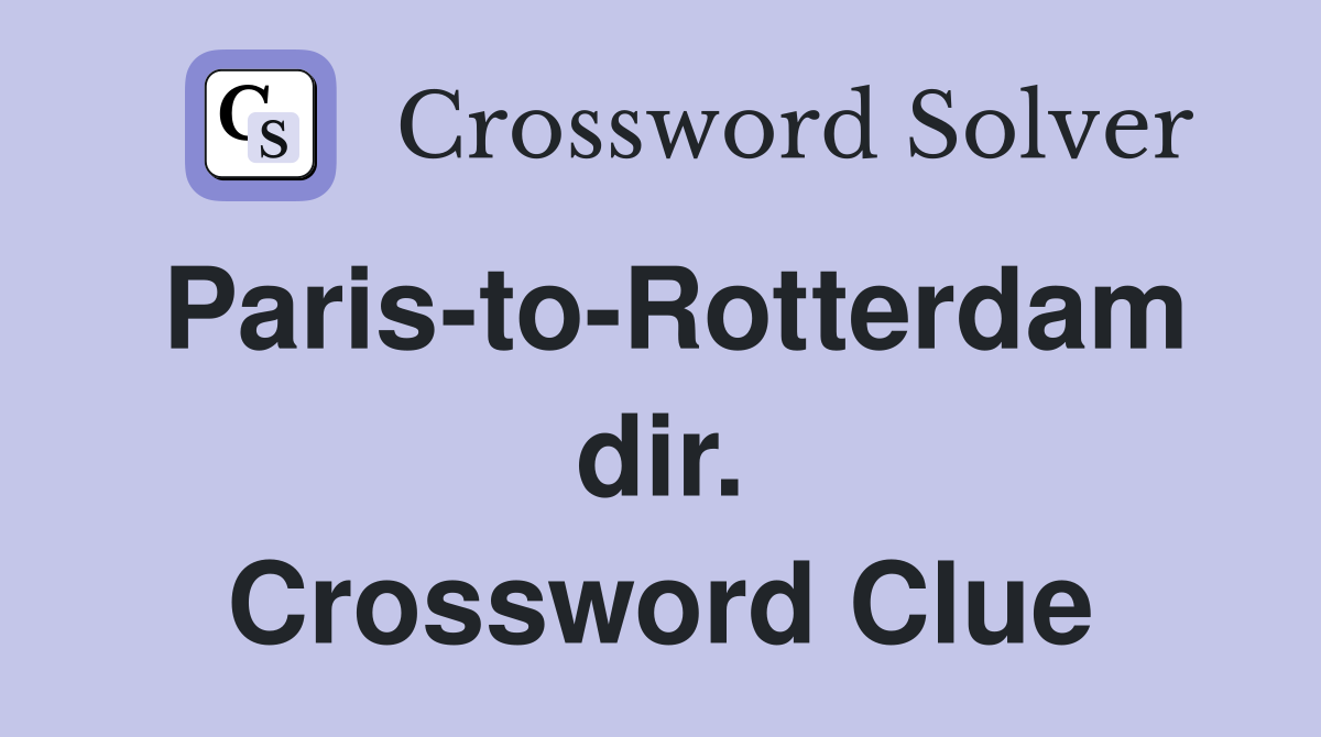 Paris-to-Rotterdam dir. Crossword Clue
