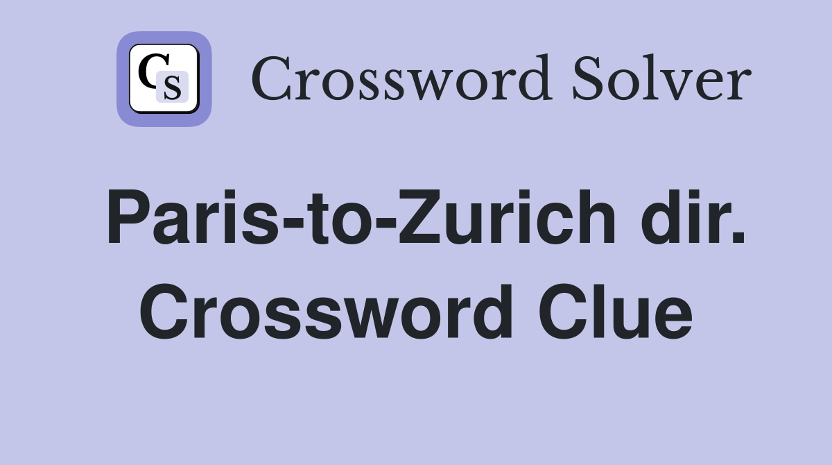 Paris-to-Zurich dir. Crossword Clue