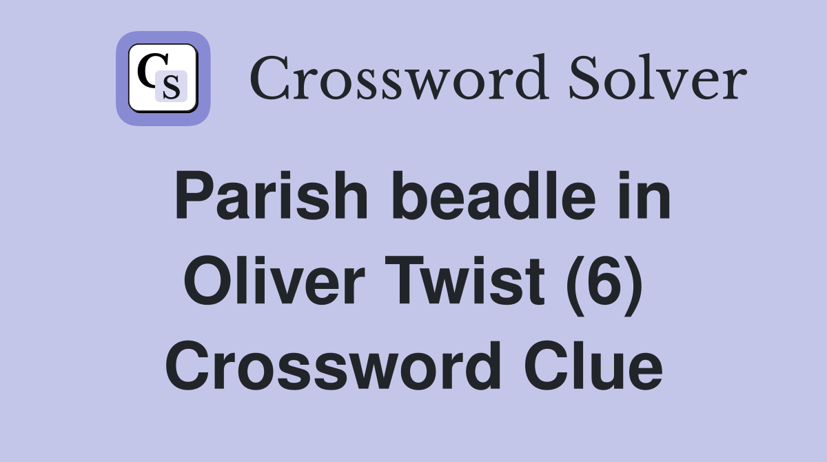 Parish beadle in Oliver Twist (6) Crossword Clue