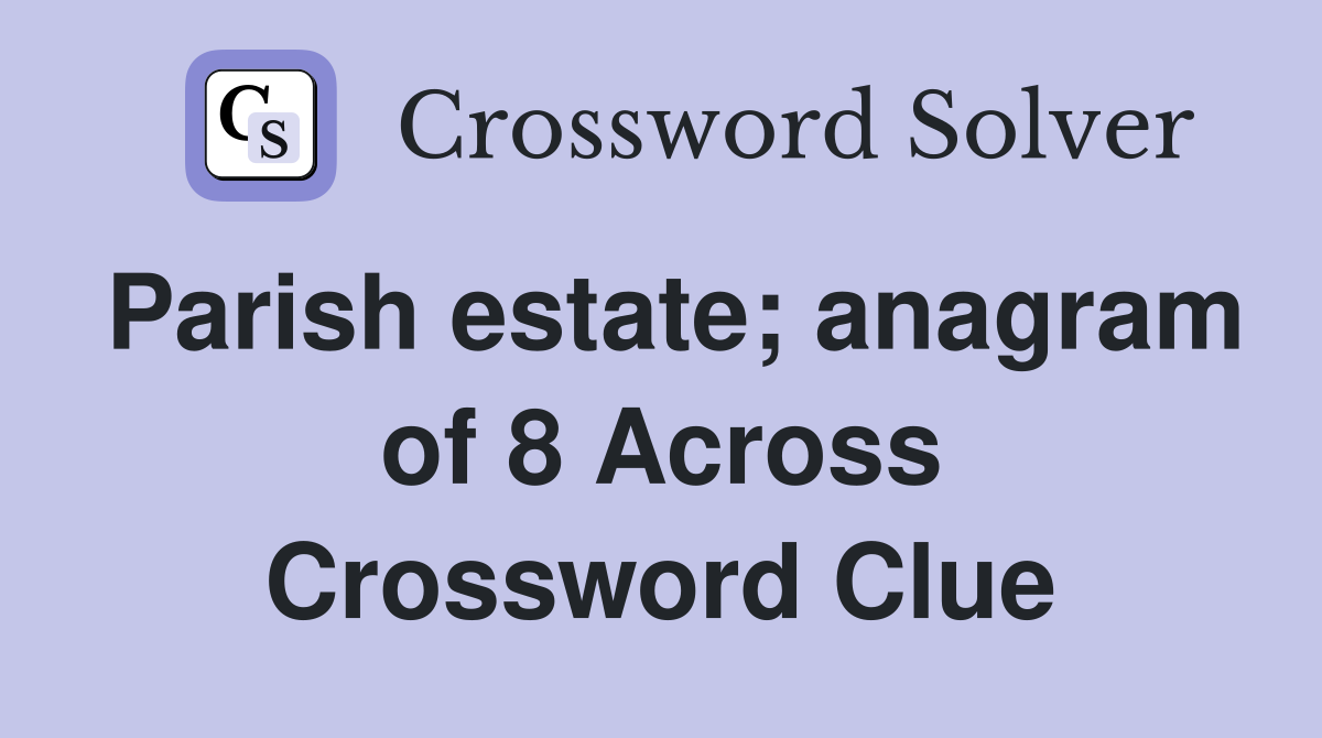 Parish estate; anagram of 8 Across Crossword Clue