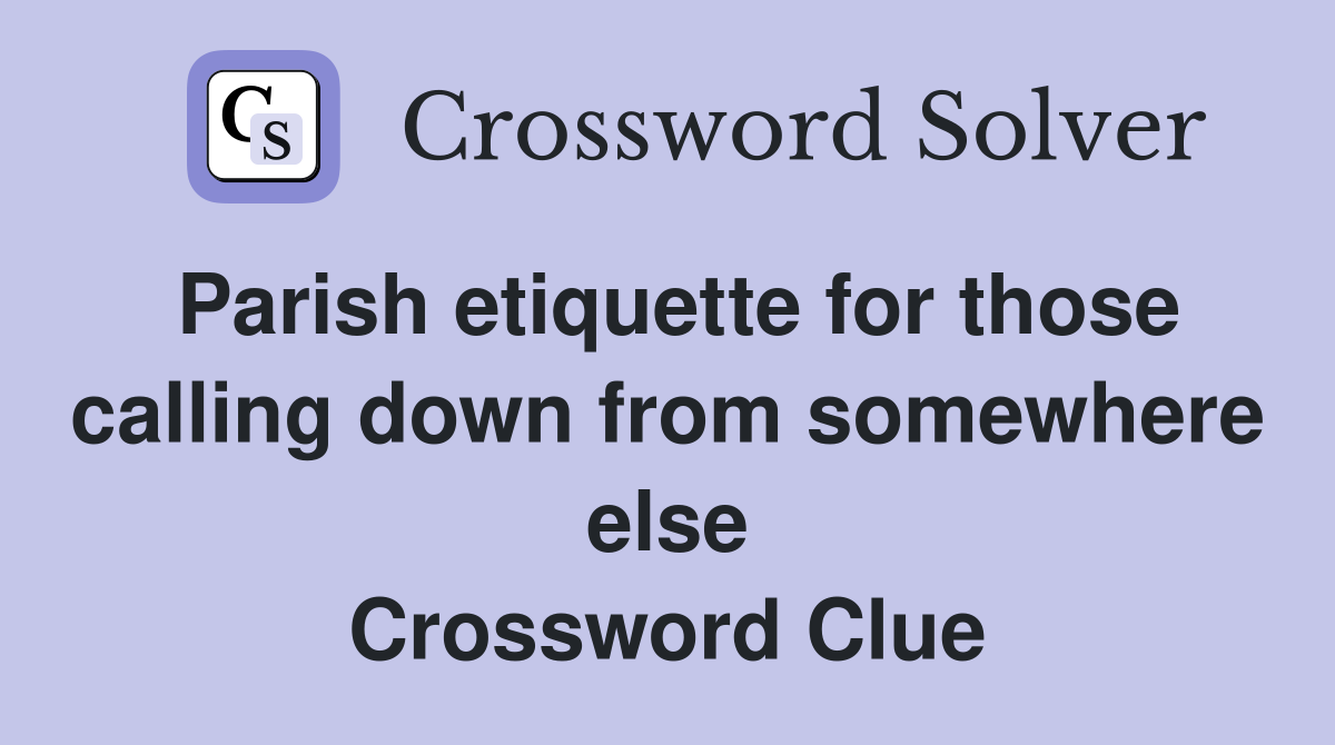 Parish etiquette for those calling down from somewhere else Crossword Clue