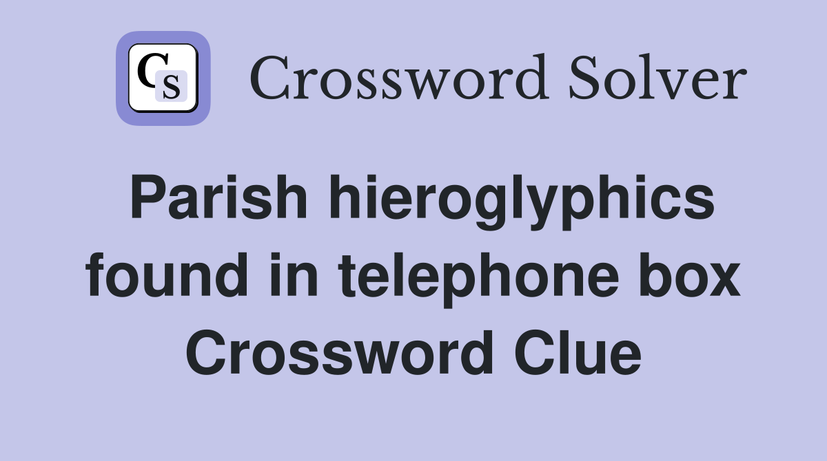 Parish hieroglyphics found in telephone box Crossword Clue