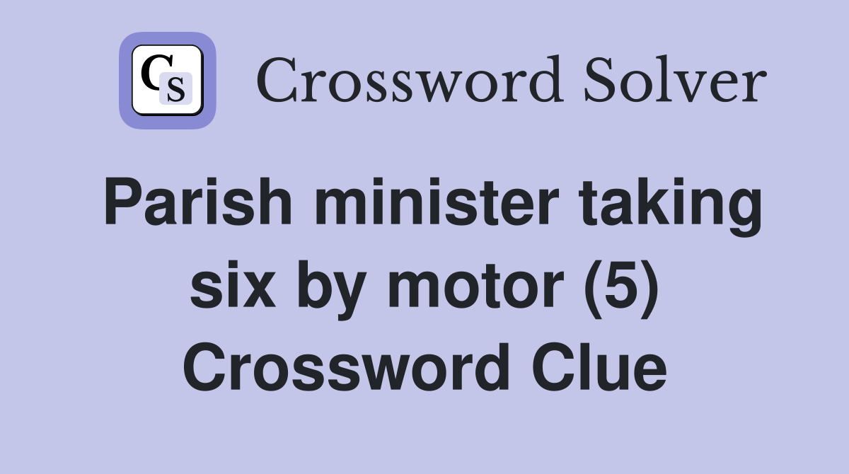 Parish minister taking six by motor (5) Crossword Clue