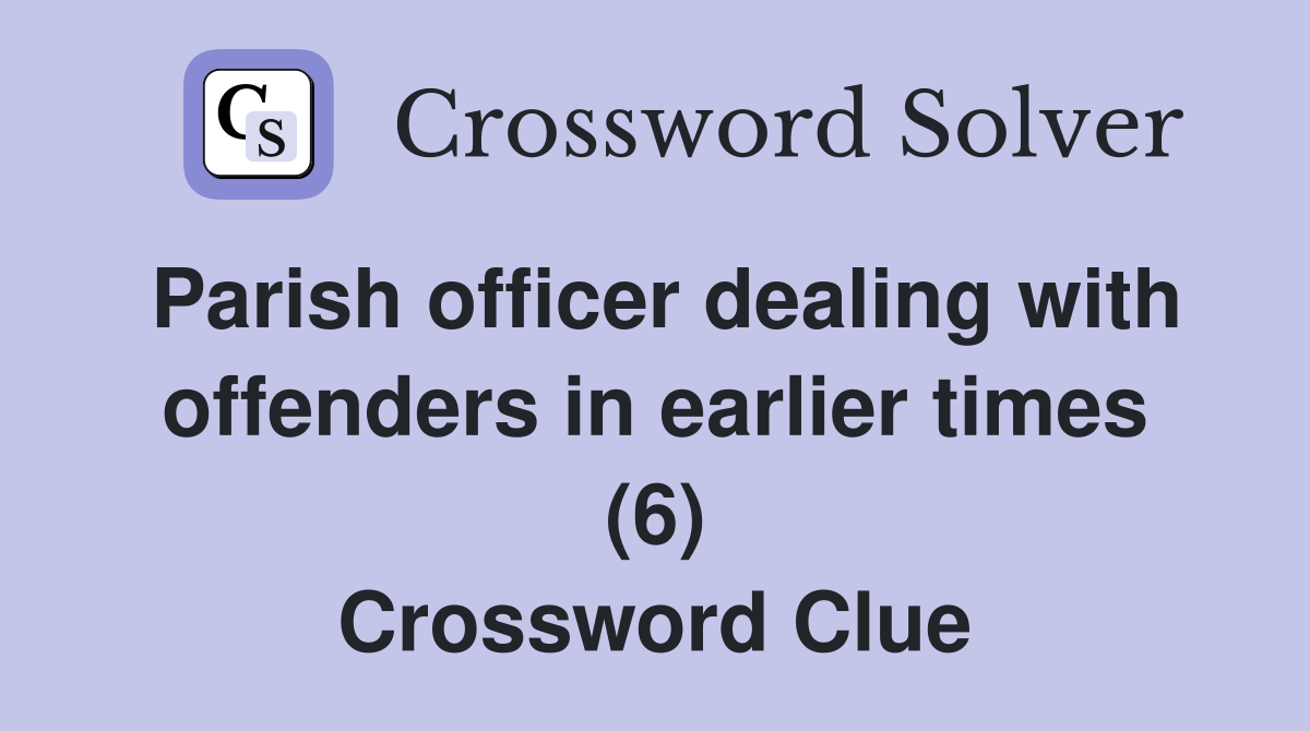 Parish officer dealing with offenders in earlier times (6) Crossword Clue