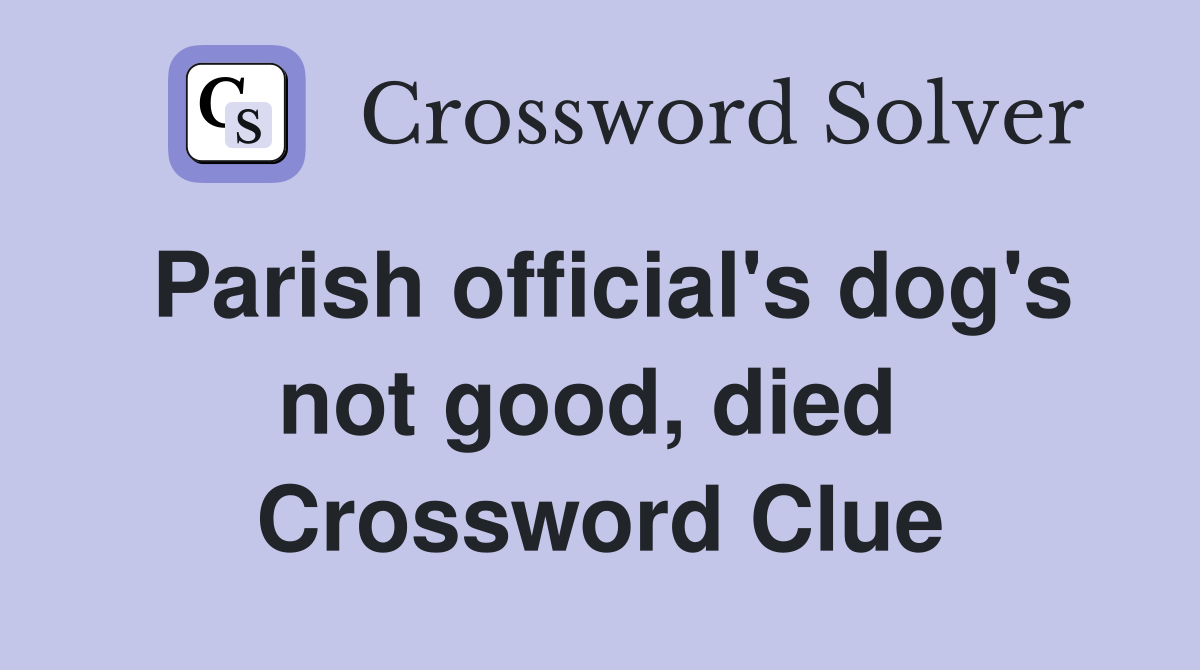 Parish official's dog's not good, died  Crossword Clue