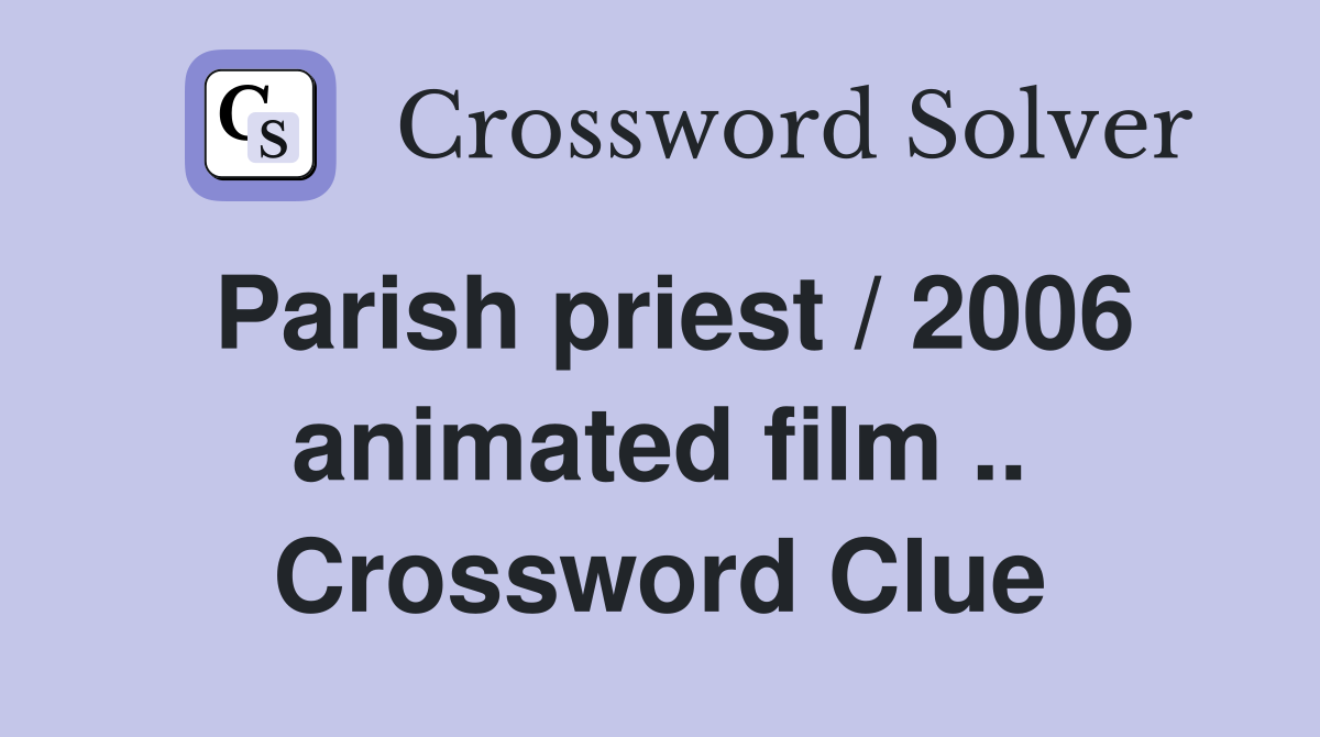 Parish priest / 2006 animated film .. Crossword Clue