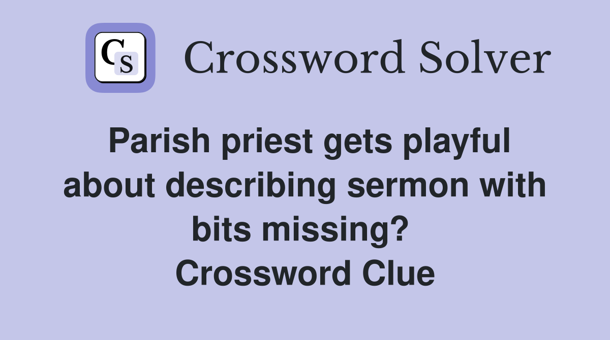 Parish priest gets playful about describing sermon with bits missing?  Crossword Clue