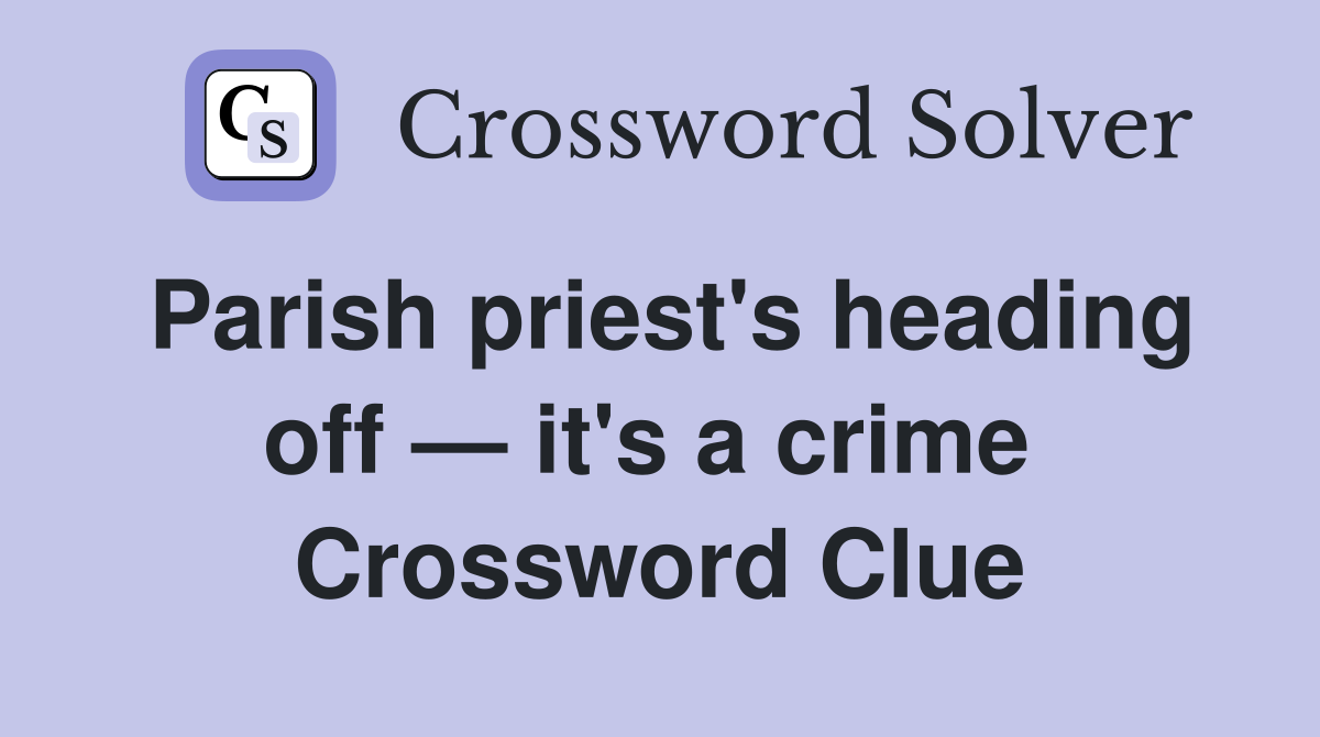Parish priest's heading off — it's a crime  Crossword Clue