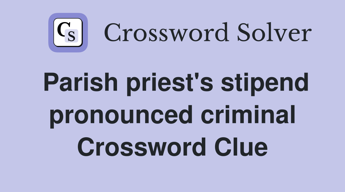 Parish priest's stipend pronounced criminal Crossword Clue
