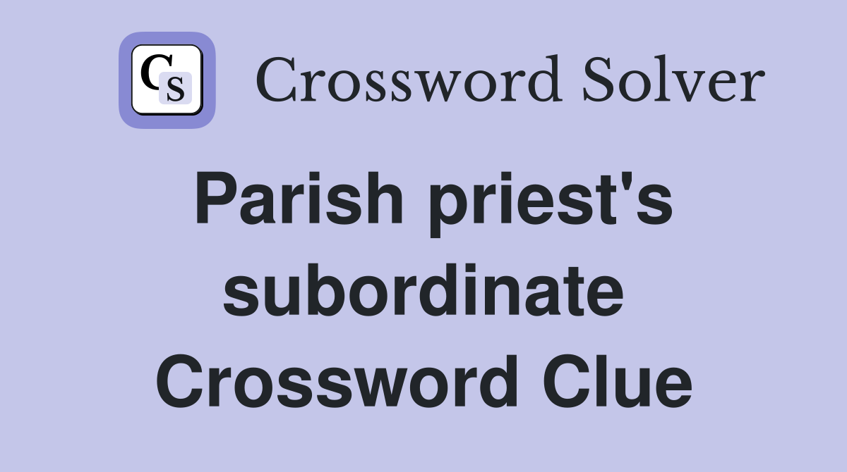 Parish priest's subordinate Crossword Clue