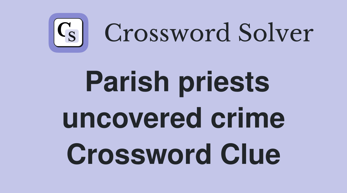 Parish priests uncovered crime Crossword Clue