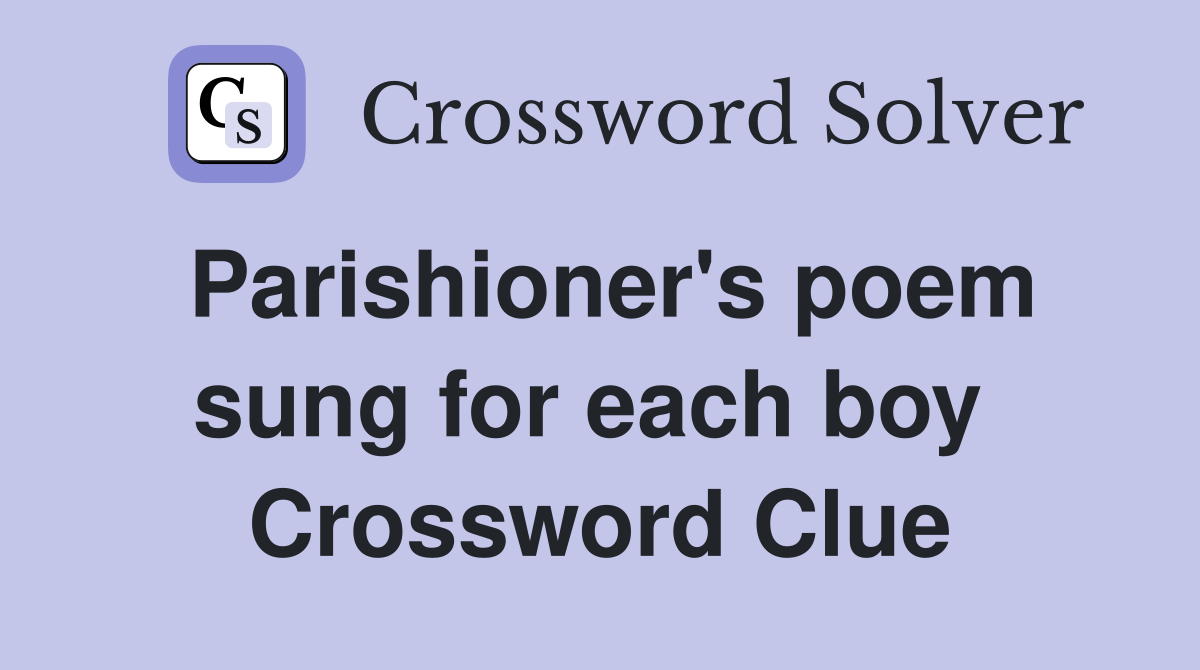 Parishioner's poem sung for each boy  Crossword Clue