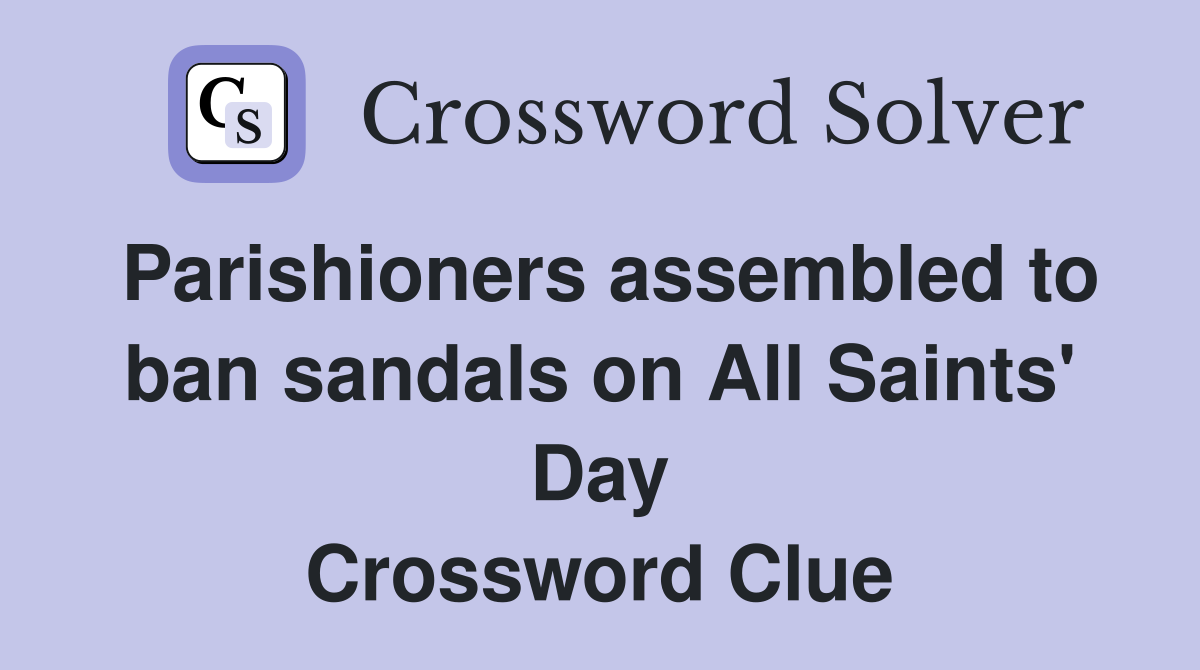 Parishioners assembled to ban sandals on All Saints' Day Crossword Clue