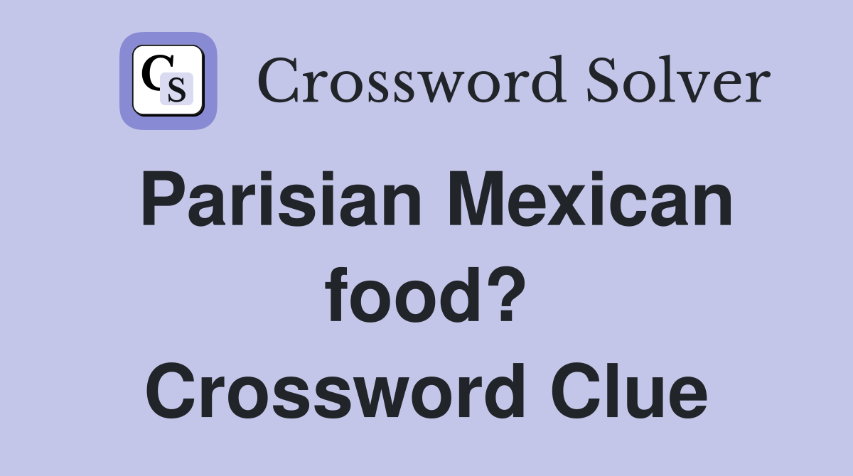 Parisian Mexican food? Crossword Clue