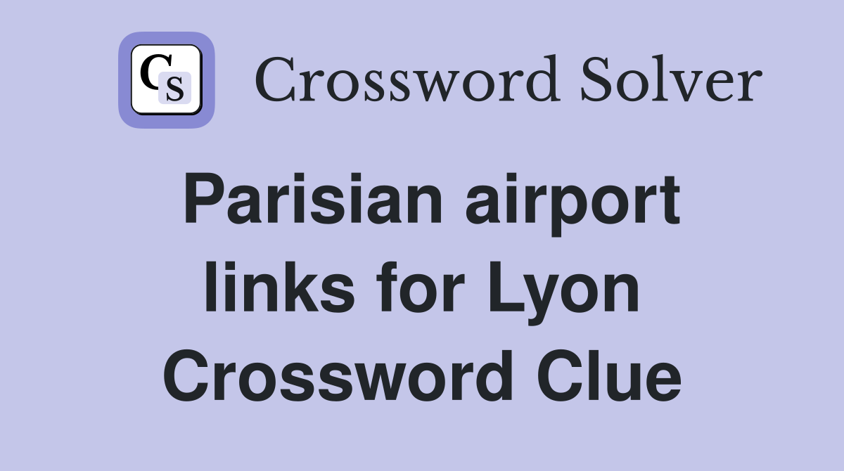 Parisian airport links for Lyon Crossword Clue