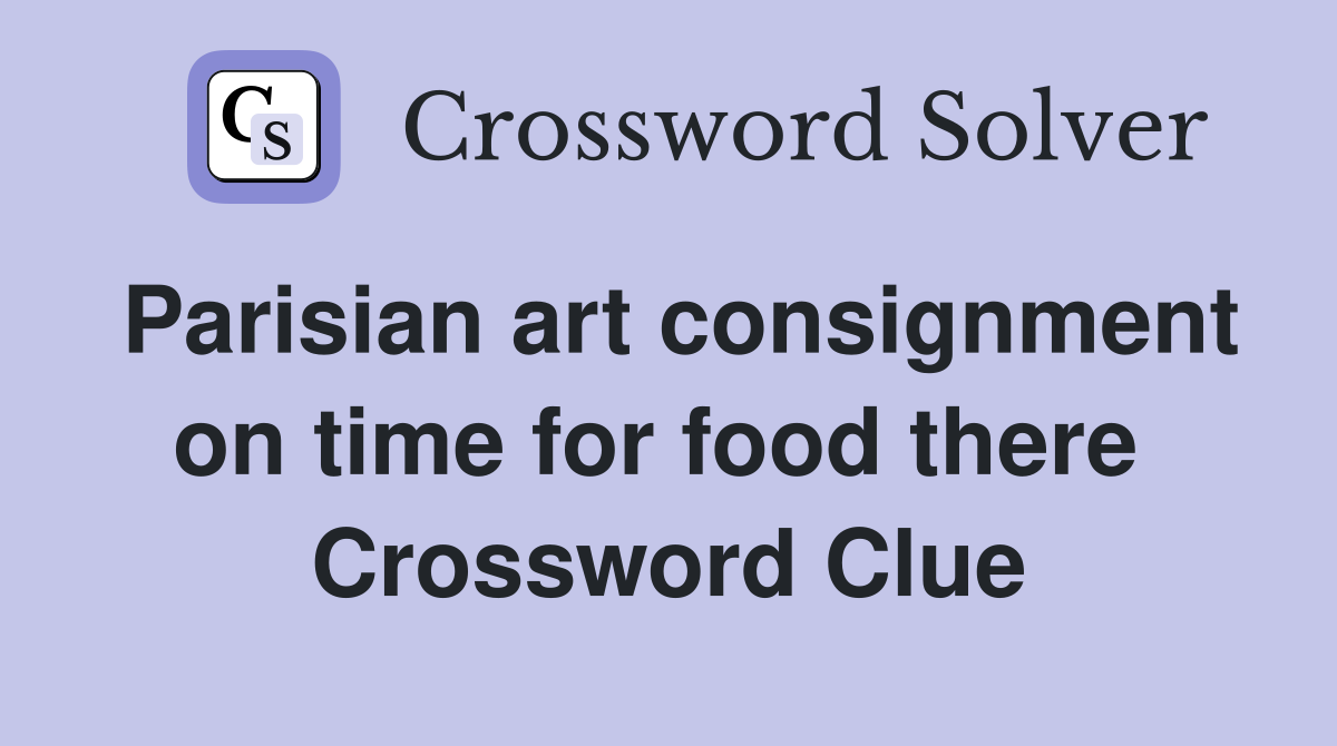 Parisian art consignment on time for food there  Crossword Clue