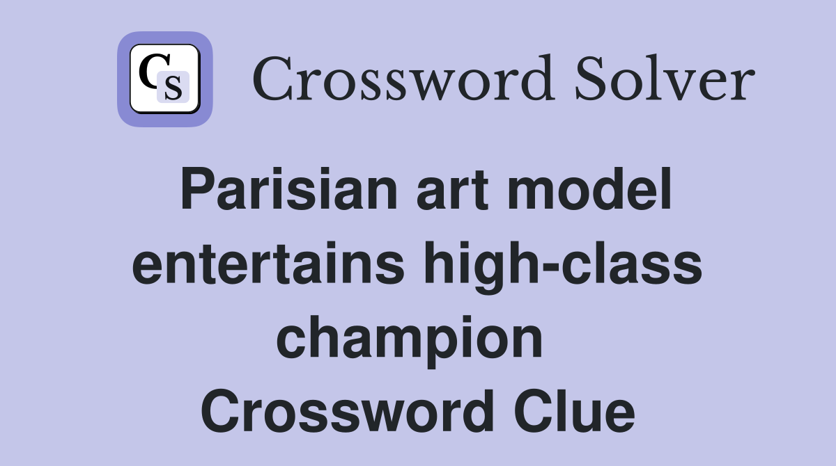 Parisian art model entertains high-class champion  Crossword Clue