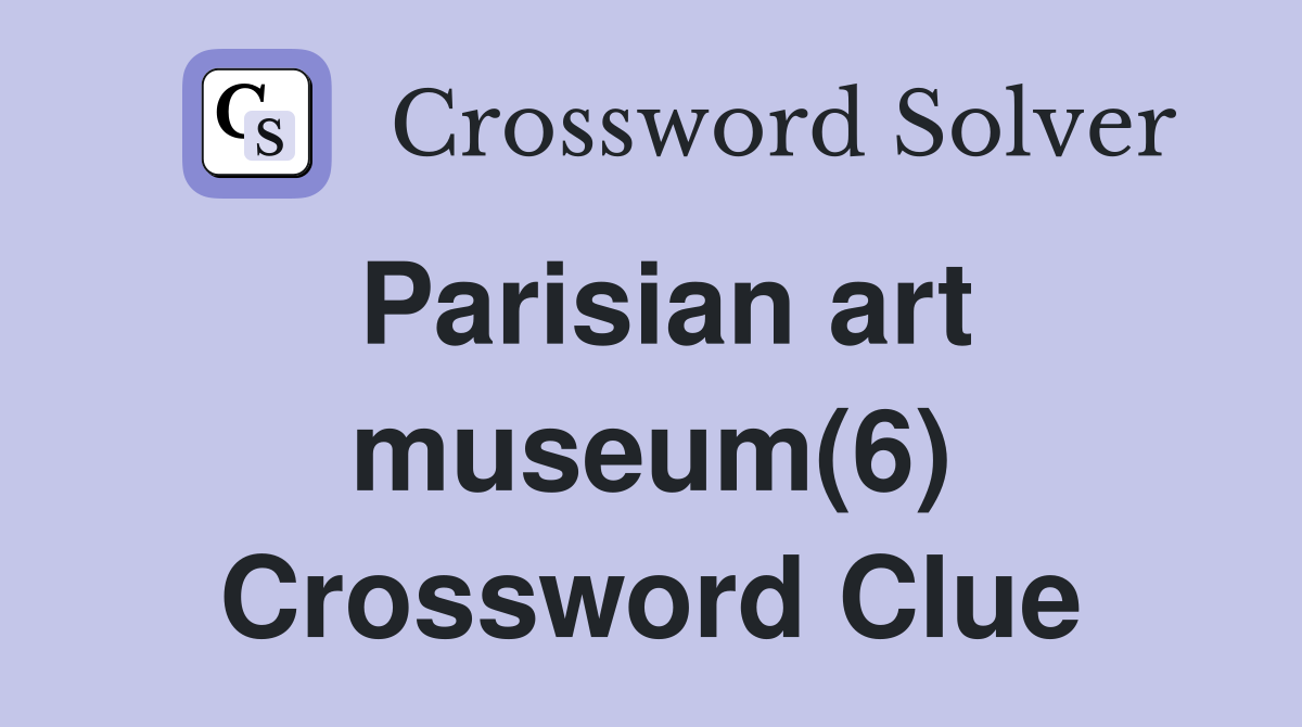 Parisian art museum(6) Crossword Clue