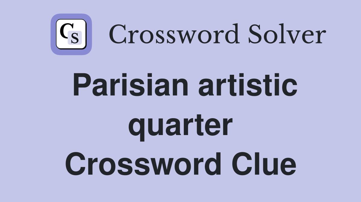 Parisian artistic quarter Crossword Clue