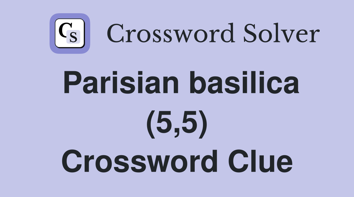 Parisian basilica (5,5) Crossword Clue