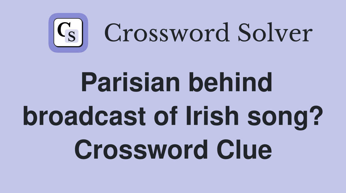 Parisian behind broadcast of Irish song? Crossword Clue