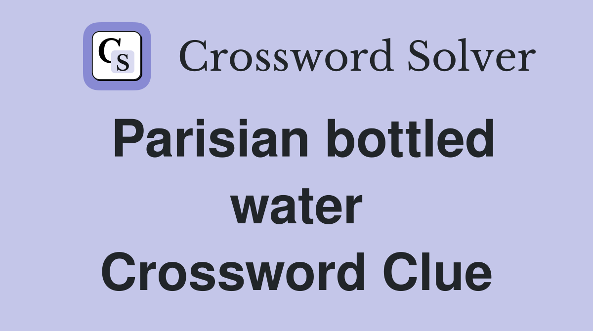 Parisian bottled water Crossword Clue