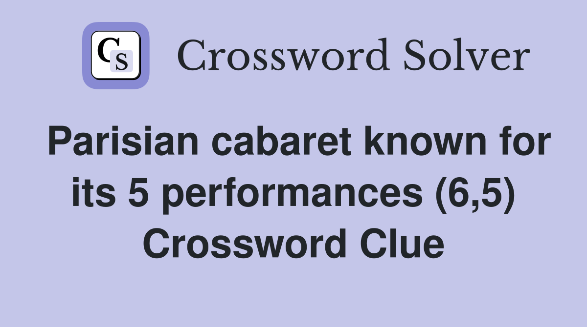 Parisian cabaret known for its 5 performances (6,5) Crossword Clue