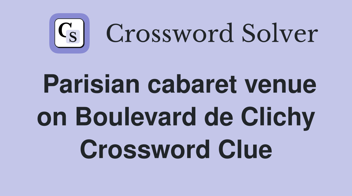 Parisian cabaret venue on Boulevard de Clichy Crossword Clue