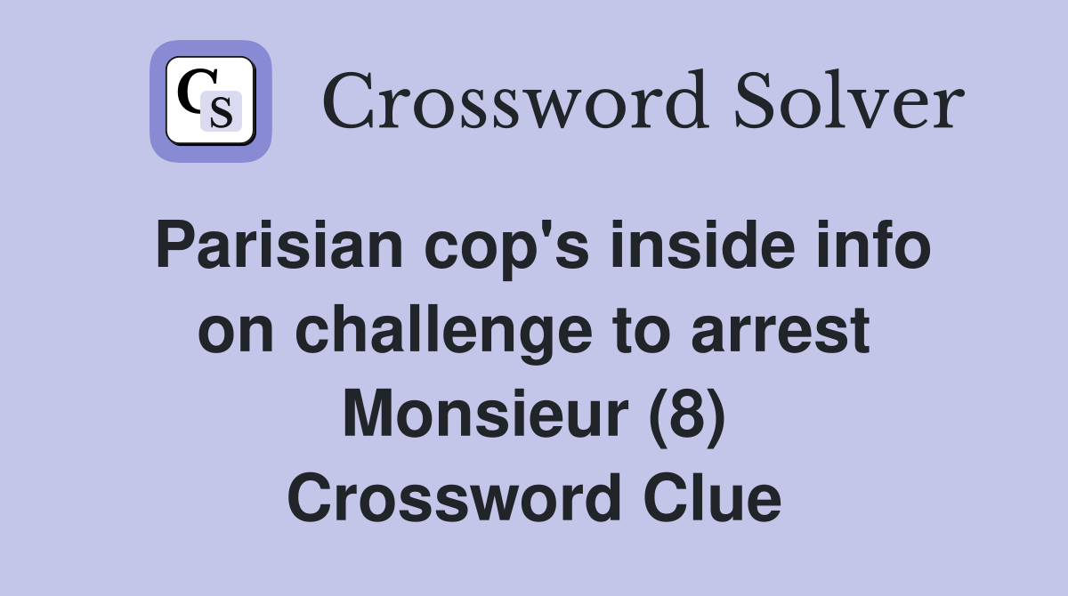 Parisian cop's inside info on challenge to arrest Monsieur (8) Crossword Clue
