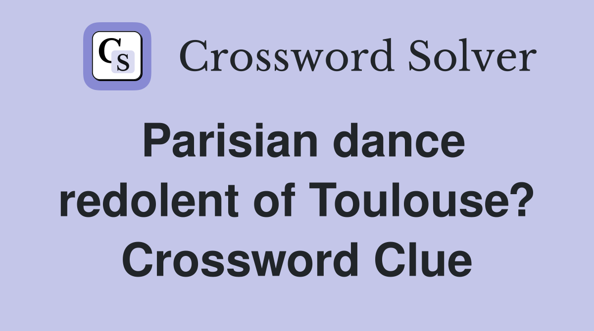 Parisian dance redolent of Toulouse? Crossword Clue