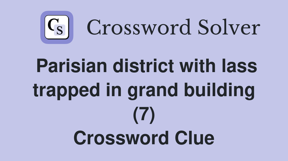 Parisian district with lass trapped in grand building (7) Crossword Clue