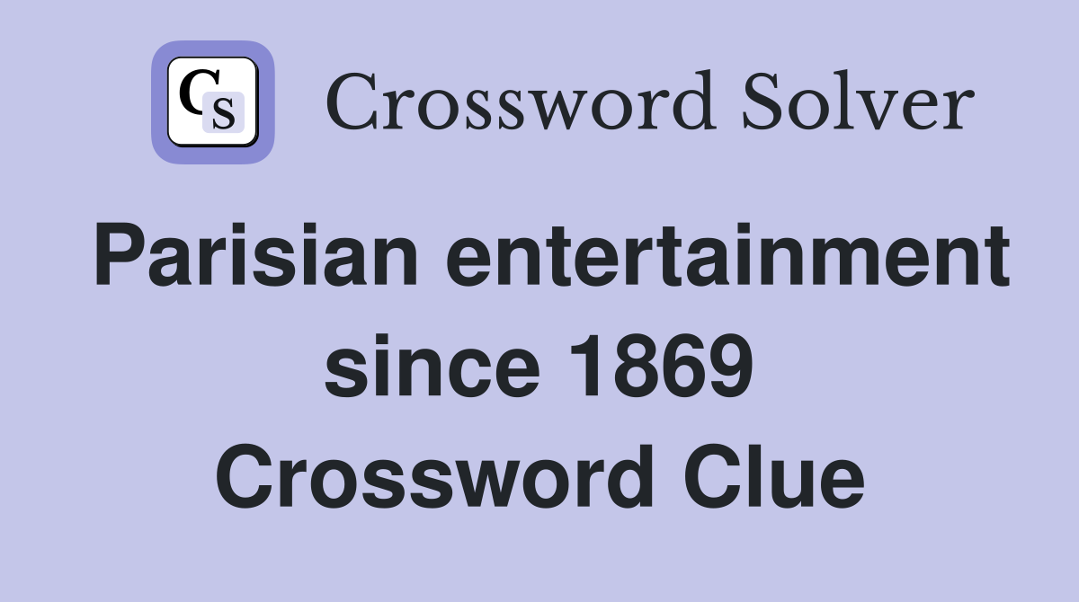 Parisian entertainment since 1869 Crossword Clue