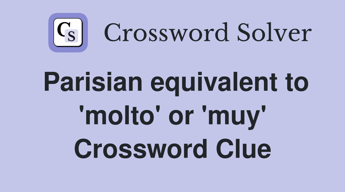 Parisian equivalent to 'molto' or 'muy' Crossword Clue