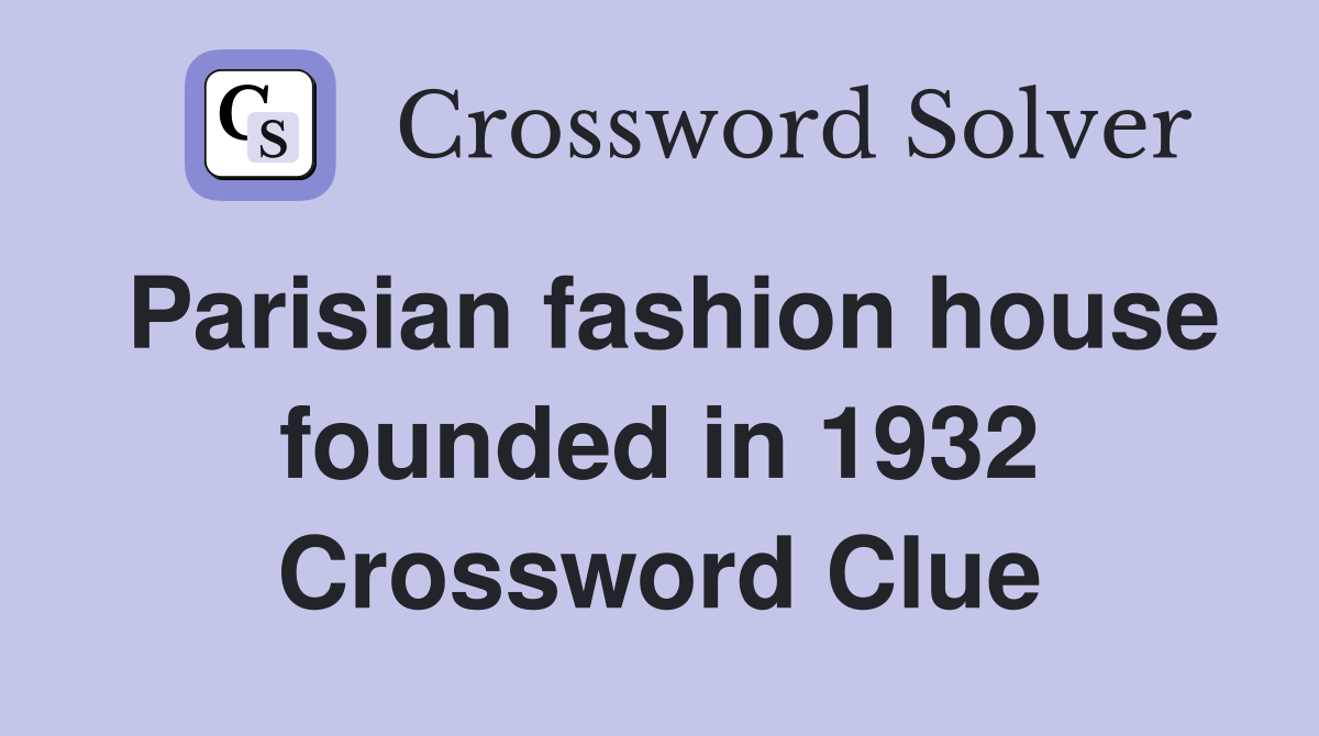 Parisian fashion house founded in 1932 Crossword Clue