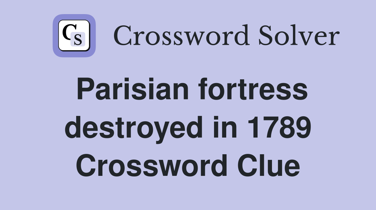 Parisian fortress destroyed in 1789 Crossword Clue