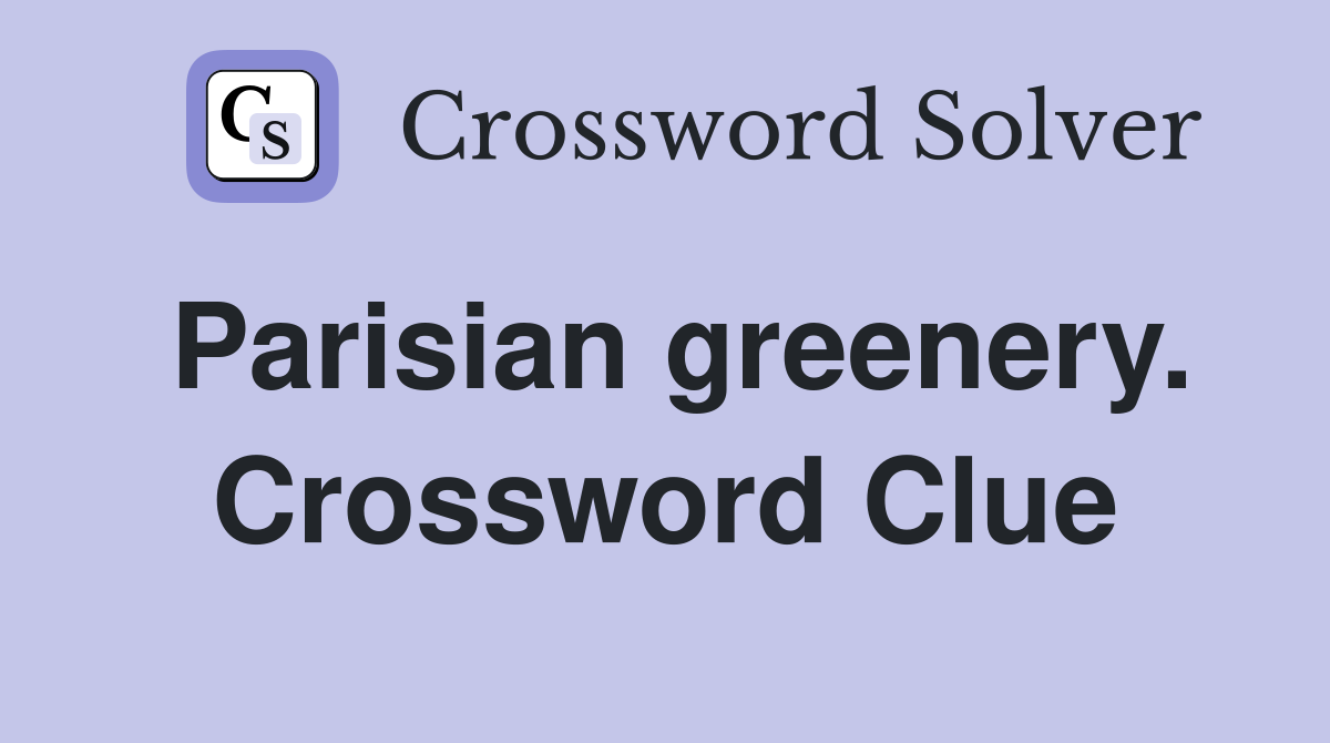 Parisian greenery. Crossword Clue