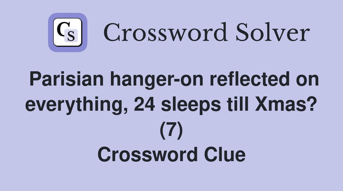 Parisian hanger-on reflected on everything, 24 sleeps till Xmas? (7) Crossword Clue