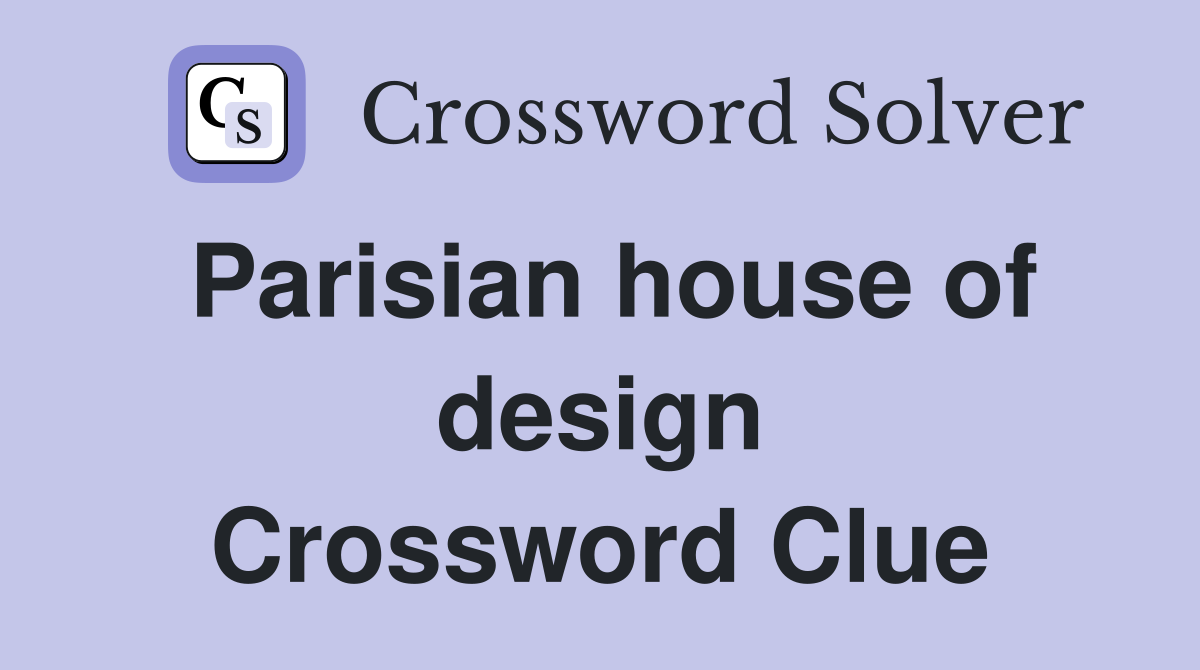 Parisian house of design Crossword Clue