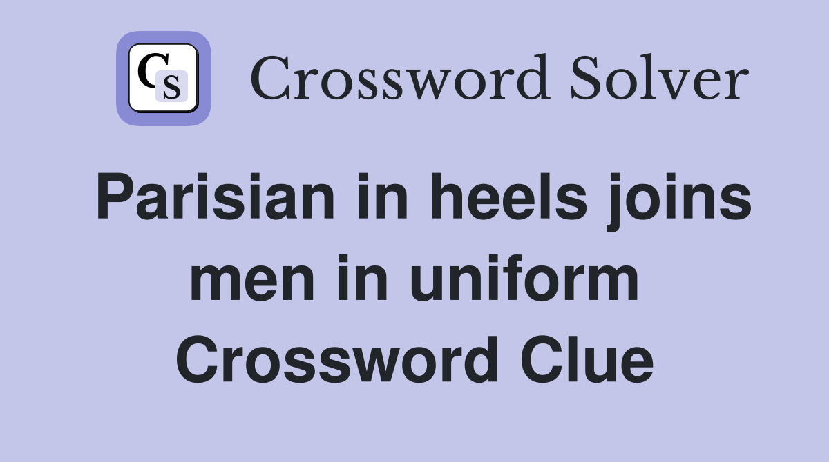 Parisian in heels joins men in uniform Crossword Clue