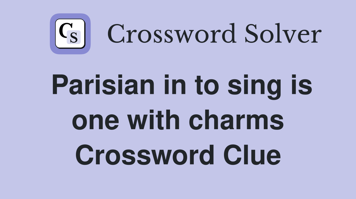 Parisian in to sing is one with charms Crossword Clue