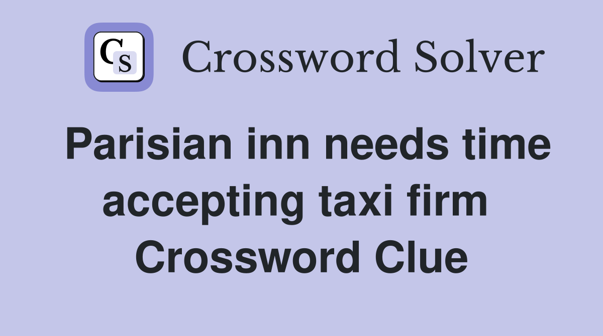 Parisian inn needs time accepting taxi firm  Crossword Clue
