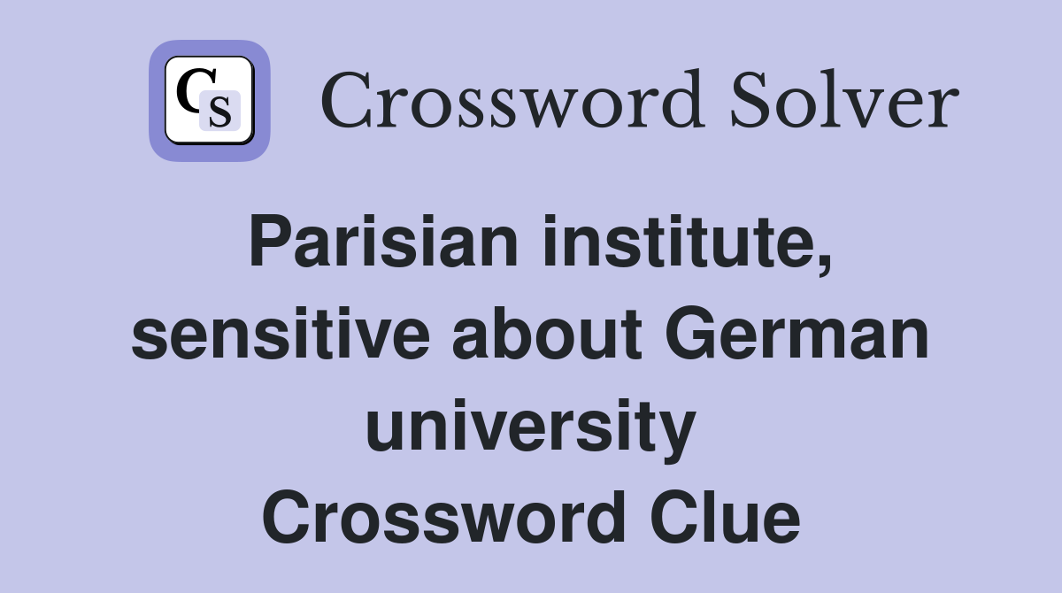 Parisian institute, sensitive about German university Crossword Clue