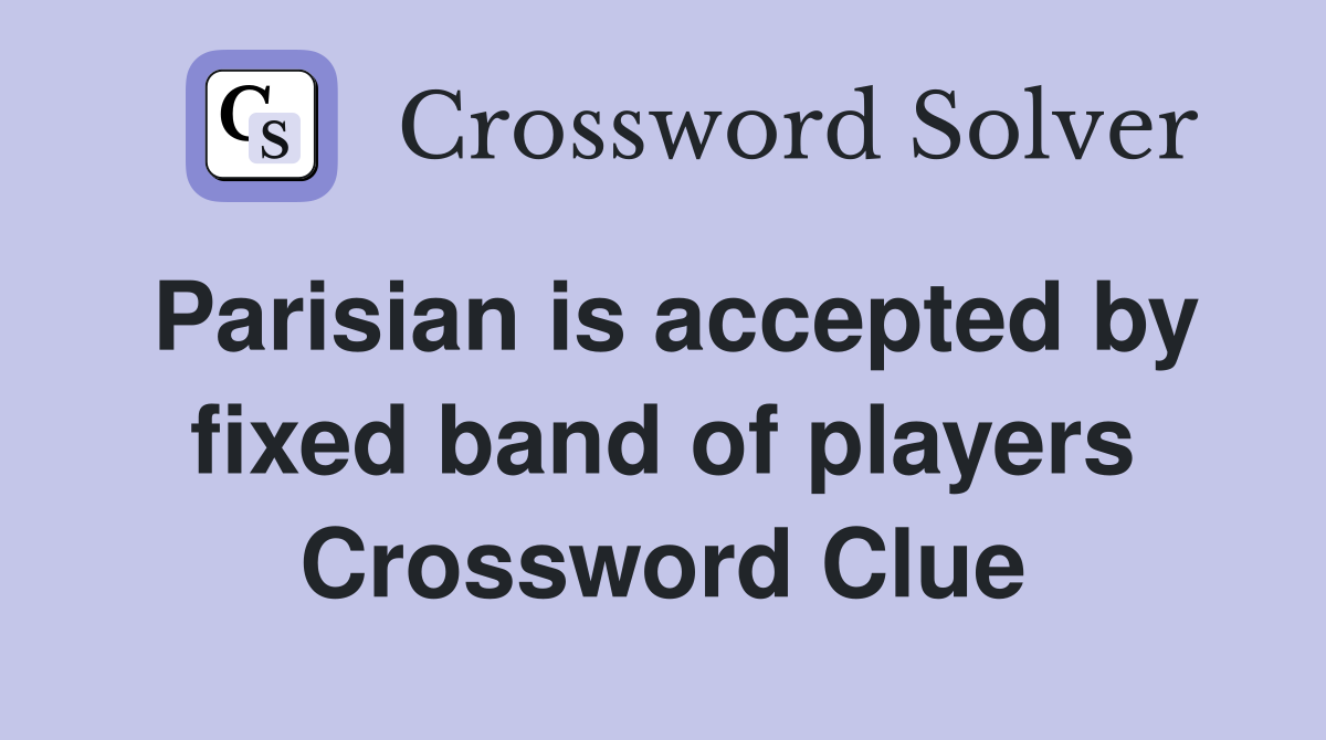 Parisian is accepted by fixed band of players Crossword Clue