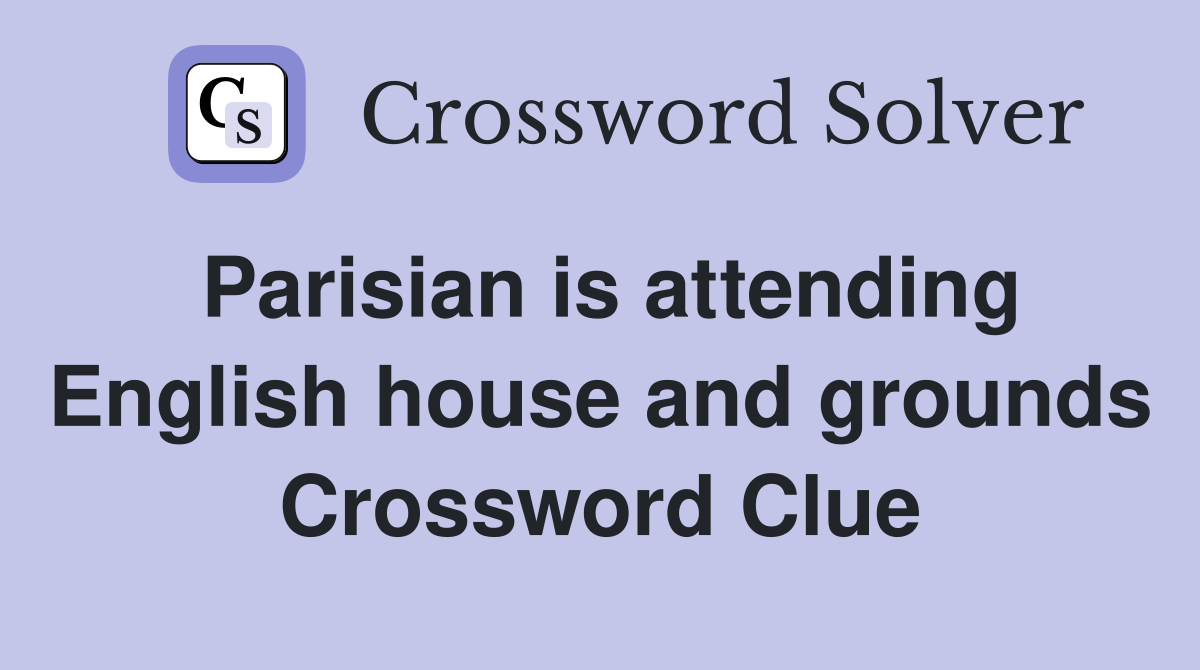 Parisian is attending English house and grounds Crossword Clue