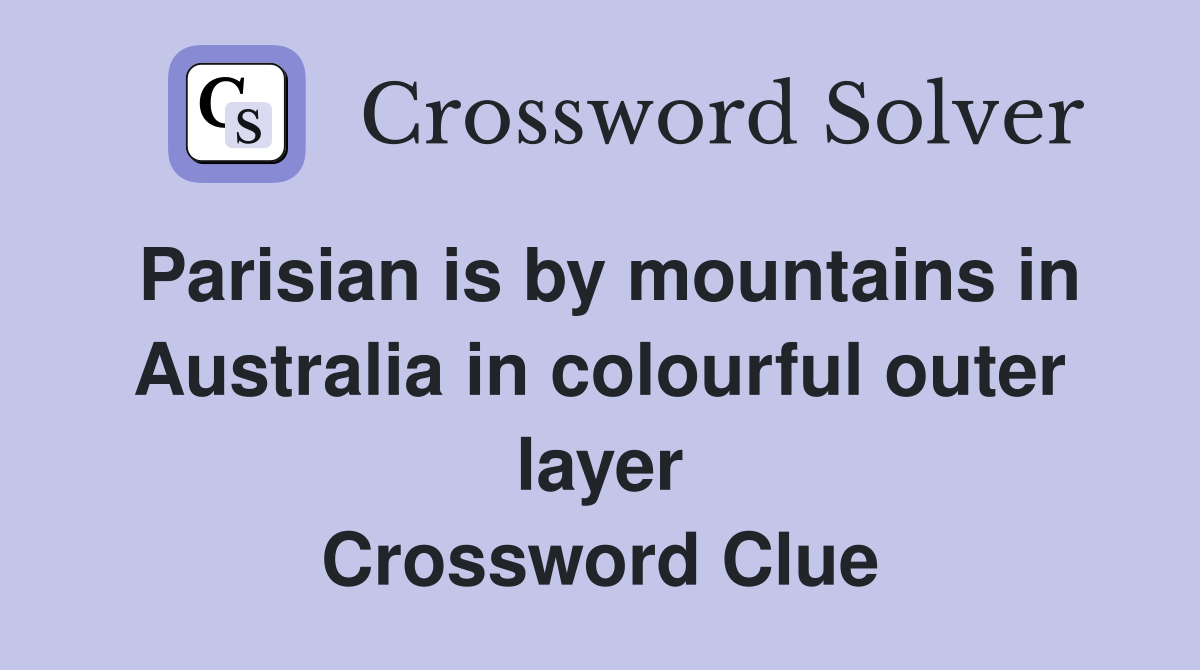 Parisian is by mountains in Australia in colourful outer layer Crossword Clue