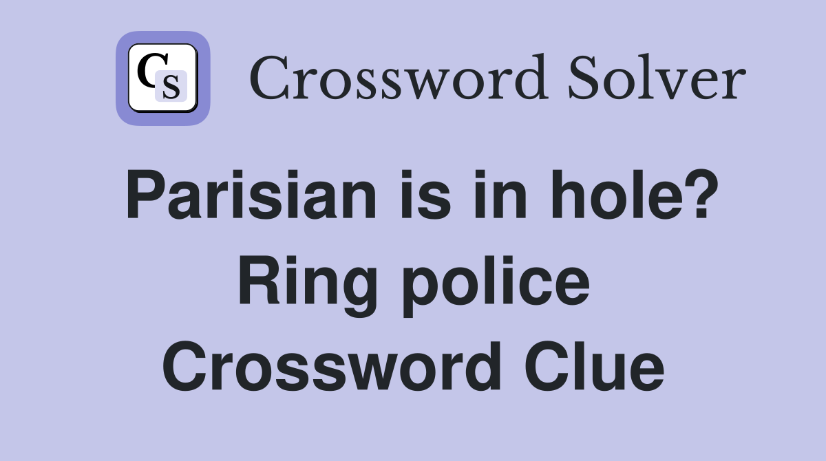 Parisian is in hole? Ring police Crossword Clue