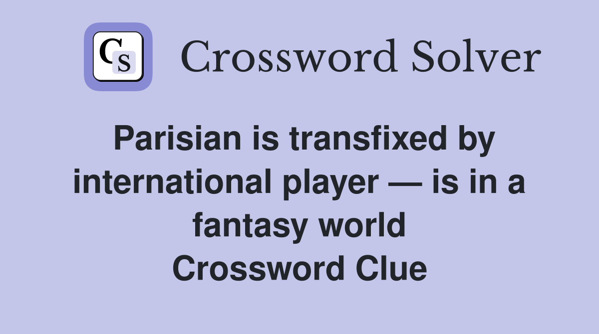 Parisian is transfixed by international player — is in a fantasy world Crossword Clue