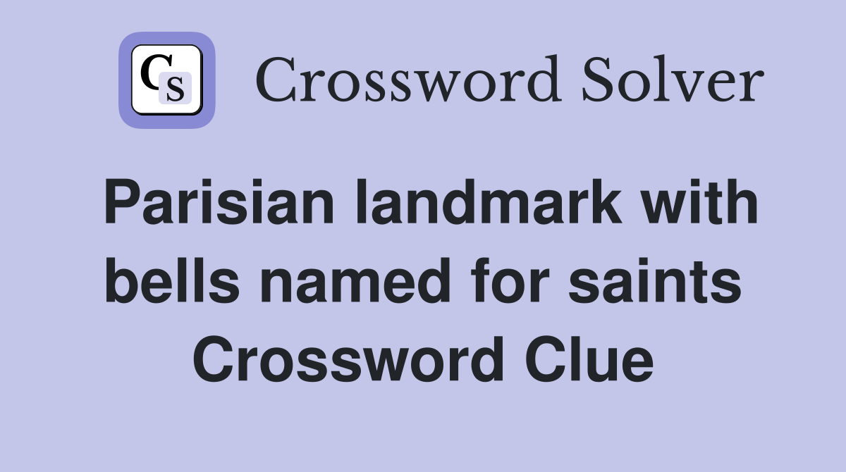 Parisian landmark with bells named for saints Crossword Clue